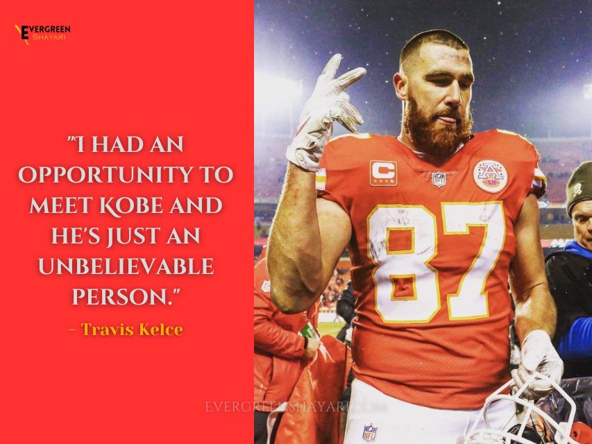 Best 35 Travis Kelce Quotes with Image That Prove He's the King of Confidence 1 I had an opportunity to meet Kobe and hes just an unbelievable person